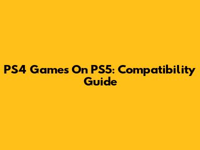 PS4 Games On PS5: Compatibility Guide