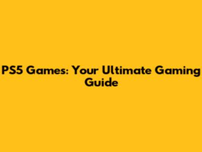 PS5 Games: Your Ultimate Gaming Guide