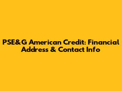 PSE&G American Credit: Financial Address & Contact Info
