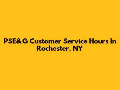 PSE&G Customer Service Hours In Rochester, NY