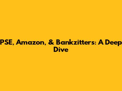 PSE, Amazon, & Bankzitters: A Deep Dive
