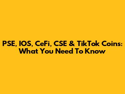 PSE, IOS, CeFi, CSE & TikTok Coins: What You Need To Know