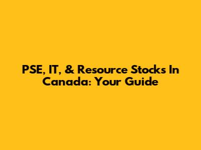 PSE, IT, & Resource Stocks In Canada: Your Guide