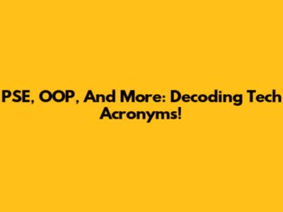 PSE, OOP, And More: Decoding Tech Acronyms!