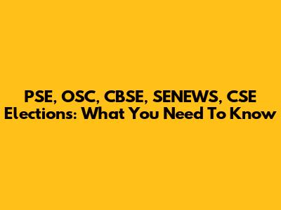 PSE, OSC, CBSE, SENEWS, CSE Elections: What You Need To Know