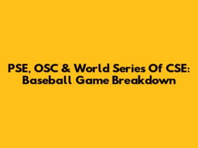 PSE, OSC & World Series Of CSE: Baseball Game Breakdown