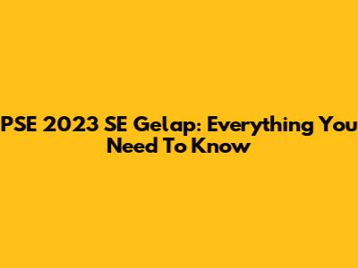PSE 2023 SE Gelap: Everything You Need To Know