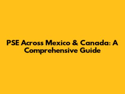 PSE Across Mexico & Canada: A Comprehensive Guide