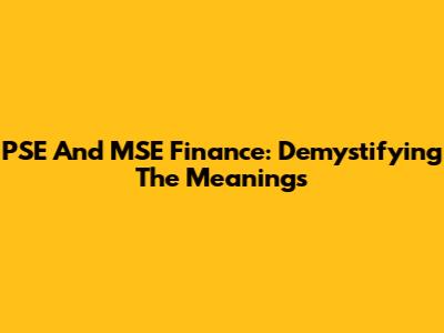 PSE And MSE Finance: Demystifying The Meanings