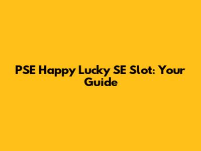 PSE Happy Lucky SE Slot: Your Guide