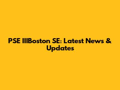 PSE IIIBoston SE: Latest News & Updates