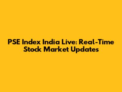 PSE Index India Live: Real-Time Stock Market Updates
