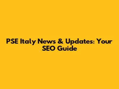 PSE Italy News & Updates: Your SEO Guide