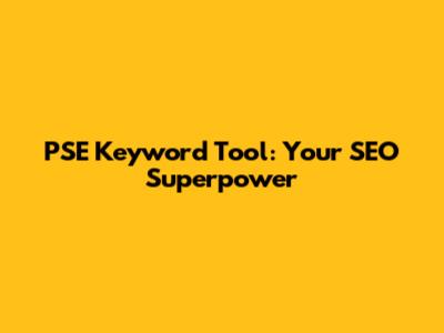 PSE Keyword Tool: Your SEO Superpower