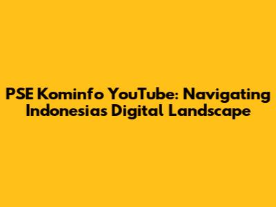 PSE Kominfo YouTube: Navigating Indonesia's Digital Landscape