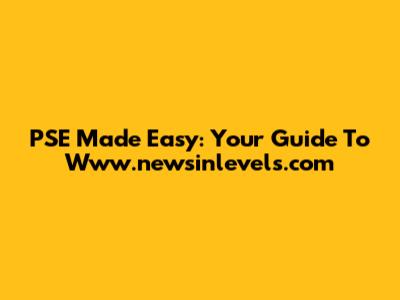 PSE Made Easy: Your Guide To Www.newsinlevels.com