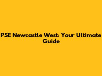 PSE Newcastle West: Your Ultimate Guide