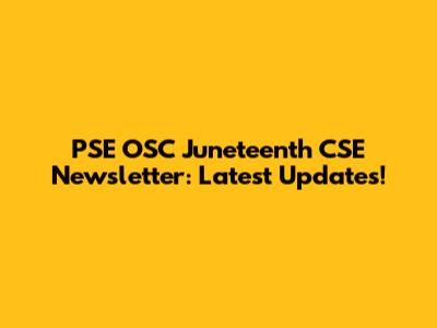PSE OSC Juneteenth CSE Newsletter: Latest Updates!