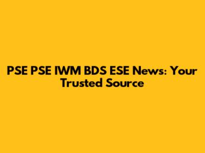 PSE PSE IWM BDS ESE News: Your Trusted Source