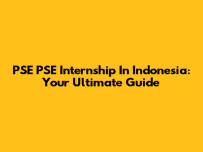 PSE PSE Internship In Indonesia: Your Ultimate Guide