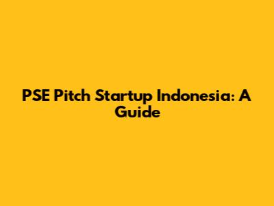PSE Pitch Startup Indonesia: A Guide