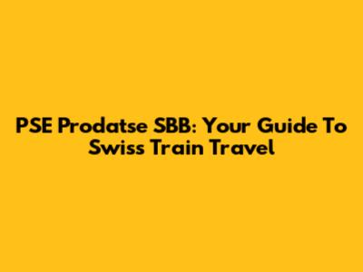 PSE Prodatse SBB: Your Guide To Swiss Train Travel