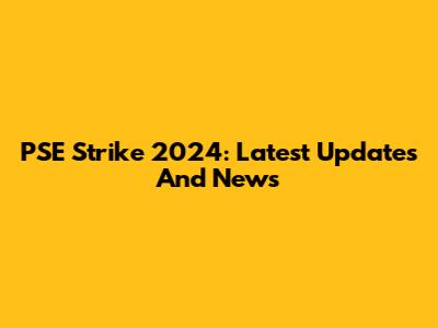 PSE Strike 2024: Latest Updates And News