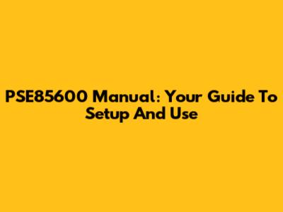 PSE85600 Manual: Your Guide To Setup And Use
