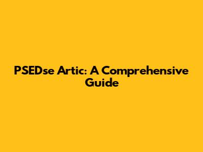 PSEDse Artic: A Comprehensive Guide