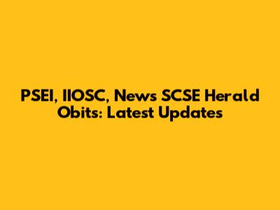 PSEI, IIOSC, News SCSE Herald Obits: Latest Updates