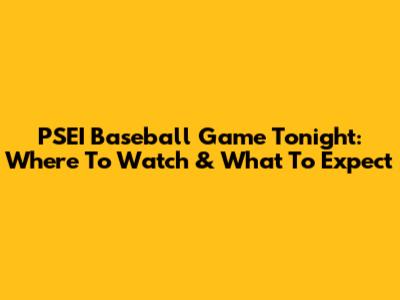 PSEI Baseball Game Tonight: Where To Watch & What To Expect