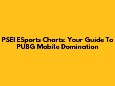 PSEI ESports Charts: Your Guide To PUBG Mobile Domination