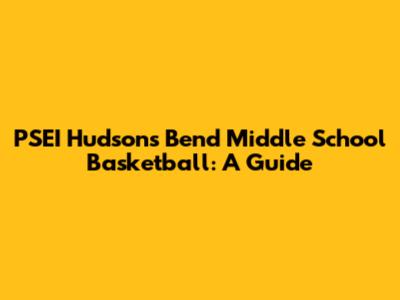 PSEI Hudson's Bend Middle School Basketball: A Guide
