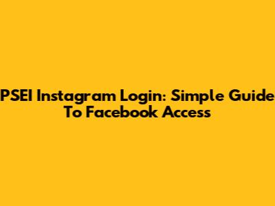 PSEI Instagram Login: Simple Guide To Facebook Access
