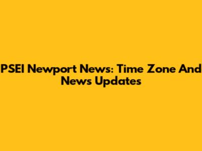 PSEI Newport News: Time Zone And News Updates