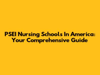 PSEI Nursing Schools In America: Your Comprehensive Guide
