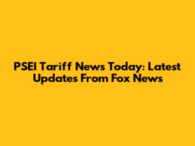 PSEI Tariff News Today: Latest Updates From Fox News