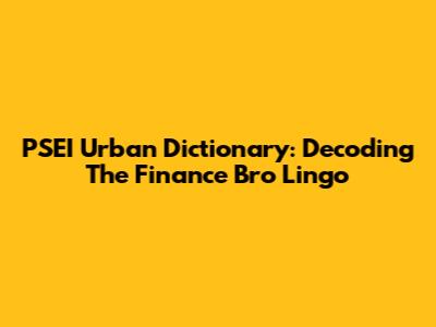 PSEI Urban Dictionary: Decoding The Finance Bro Lingo