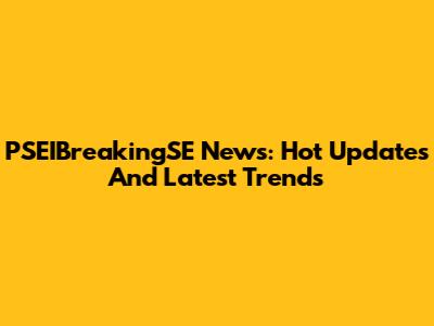 PSEIBreakingSE News: Hot Updates And Latest Trends