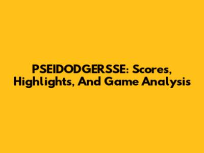 PSEIDODGERSSE: Scores, Highlights, And Game Analysis