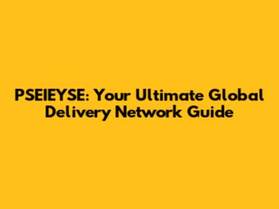 PSEIEYSE: Your Ultimate Global Delivery Network Guide