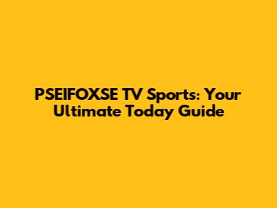 PSEIFOXSE TV Sports: Your Ultimate Today Guide