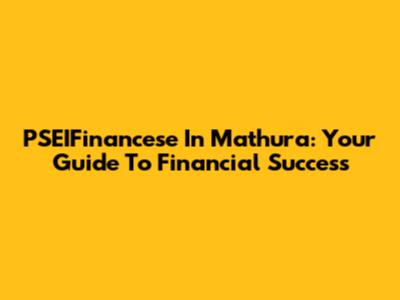 PSEIFinancese In Mathura: Your Guide To Financial Success