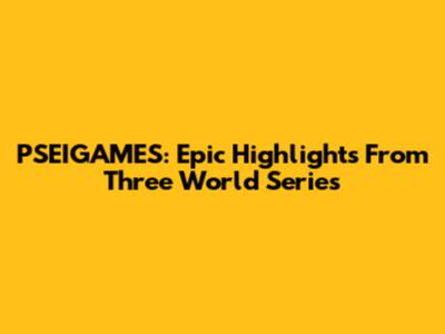 PSEIGAMES: Epic Highlights From Three World Series