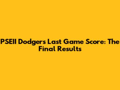 PSEII Dodgers' Last Game Score: The Final Results