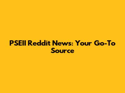 PSEII Reddit News: Your Go-To Source