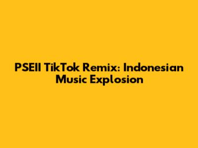 PSEII TikTok Remix: Indonesian Music Explosion