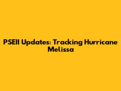 PSEII Updates: Tracking Hurricane Melissa