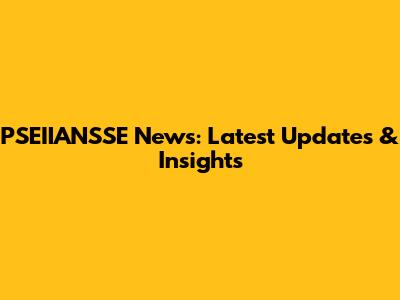 PSEIIANSSE News: Latest Updates & Insights