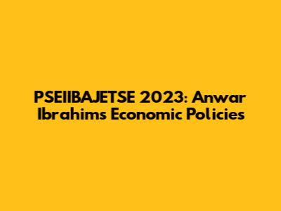 PSEIIBAJETSE 2023: Anwar Ibrahim's Economic Policies